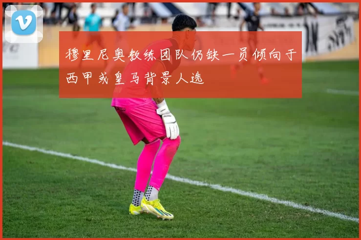 穆里尼奥教练团队仍缺一员倾向于西甲或皇马背景人选